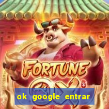 ok google entrar no jogo de c****